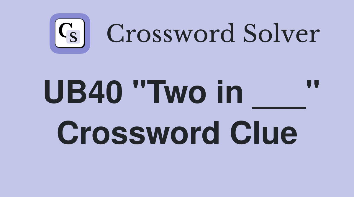 UB40 "Two in ___" Crossword Clue