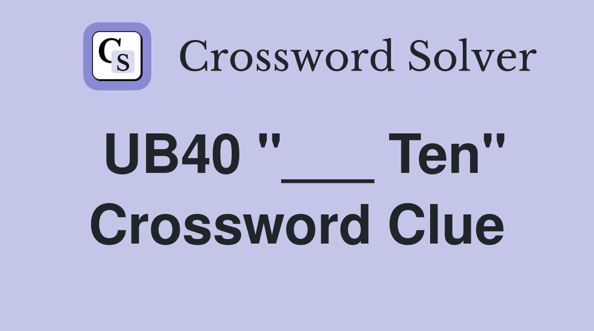 UB40 "___ Ten" Crossword Clue