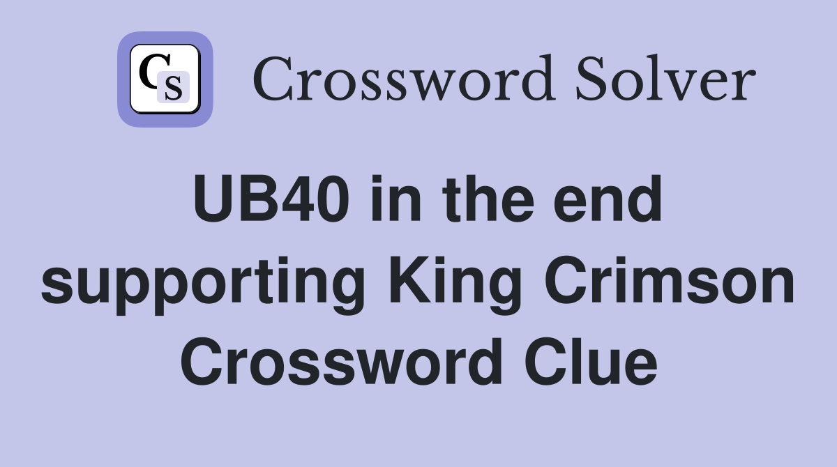 UB40 in the end supporting King Crimson Crossword Clue