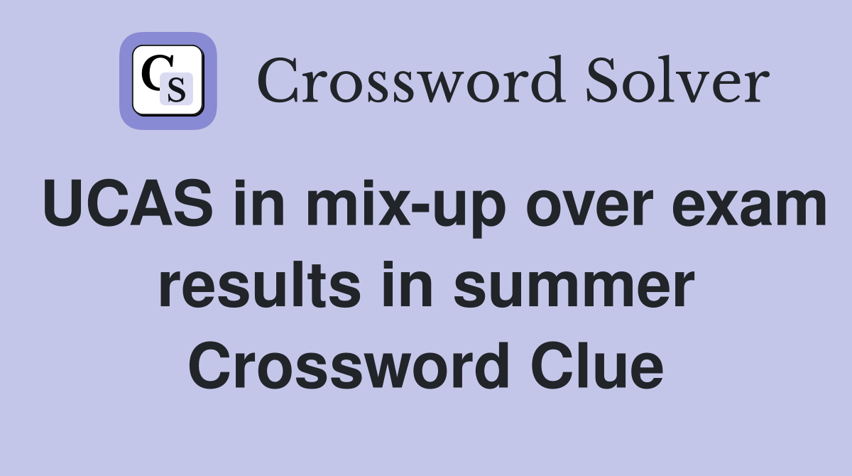 UCAS in mix-up over exam results in summer Crossword Clue