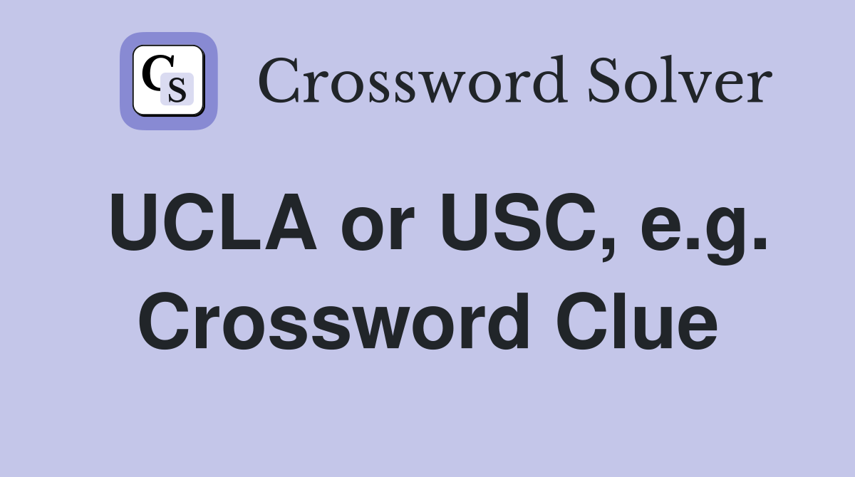 UCLA or USC, e.g. Crossword Clue