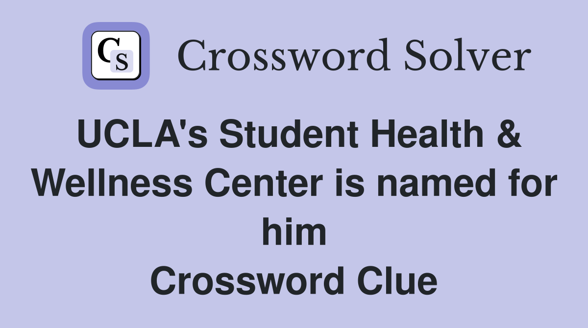 UCLA's Student Health & Wellness Center is named for him Crossword Clue
