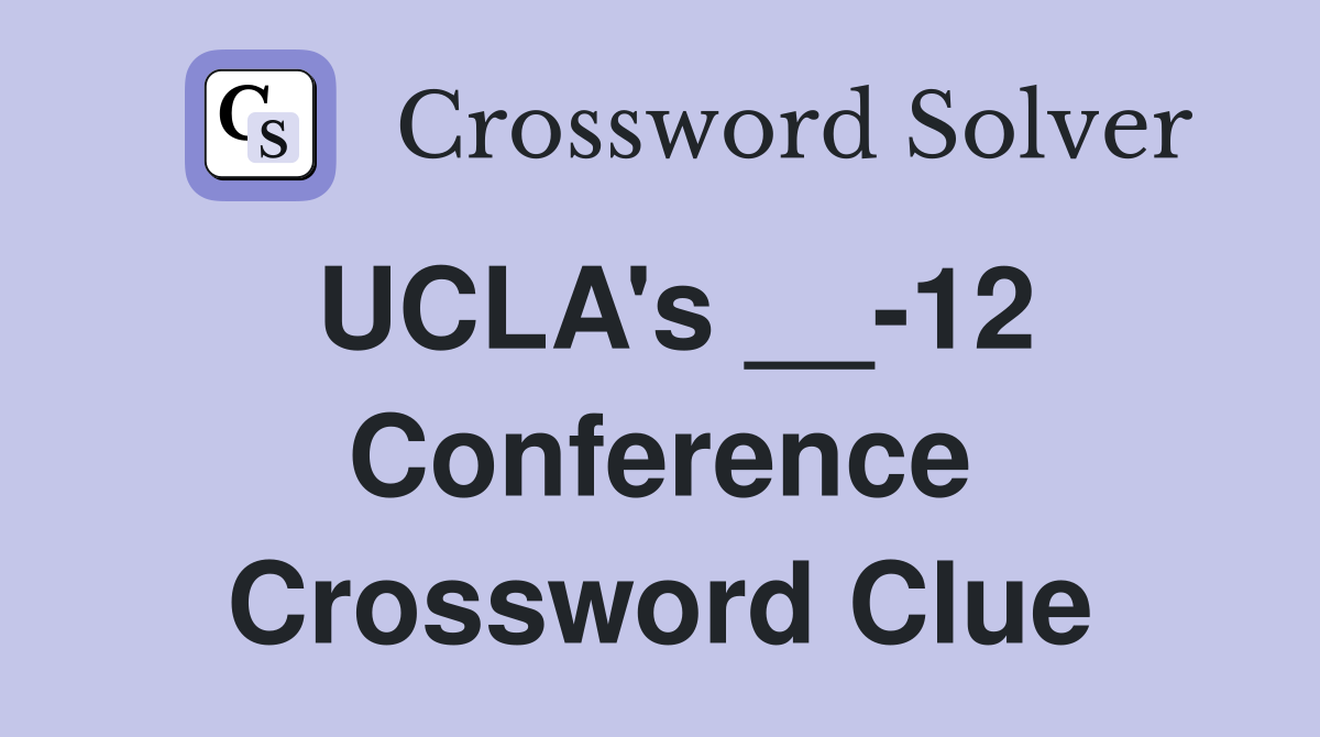 UCLA's __-12 Conference Crossword Clue