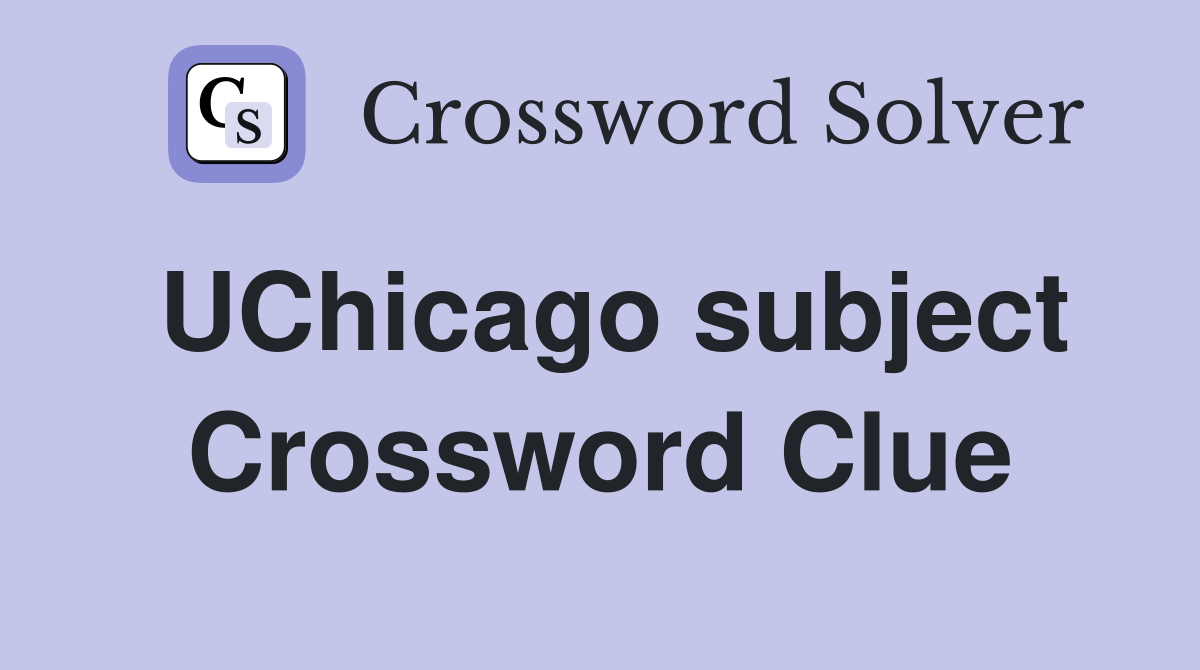 UChicago subject Crossword Clue