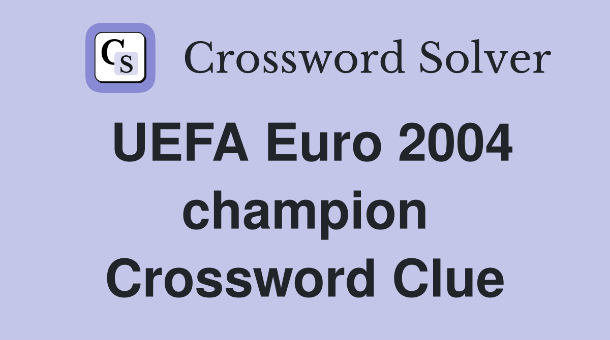 UEFA Euro 2004 champion Crossword Clue