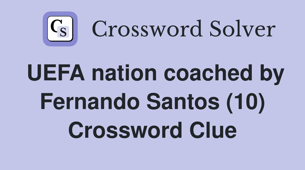 UEFA nation coached by Fernando Santos (10) Crossword Clue