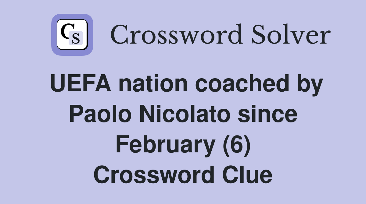 UEFA nation coached by Paolo Nicolato since February (6) Crossword Clue