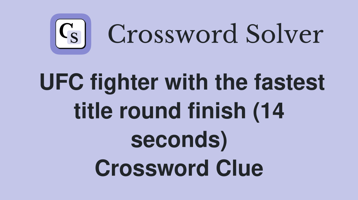 UFC fighter with the fastest title round finish (14 seconds) Crossword Clue