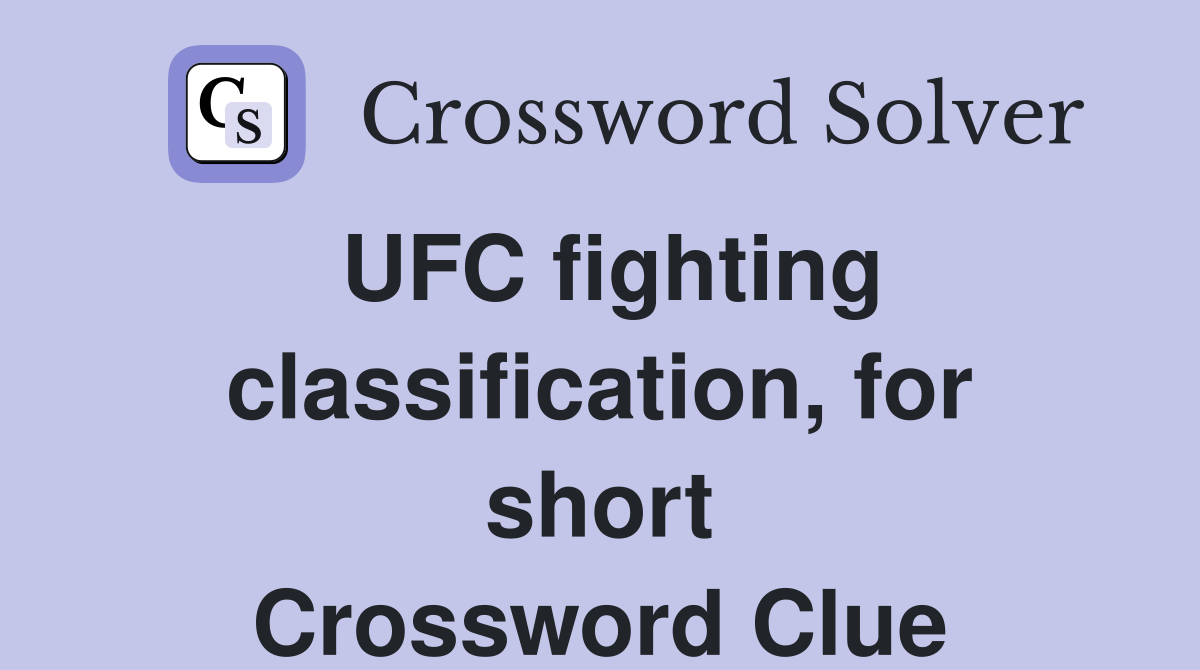 UFC fighting classification, for short Crossword Clue