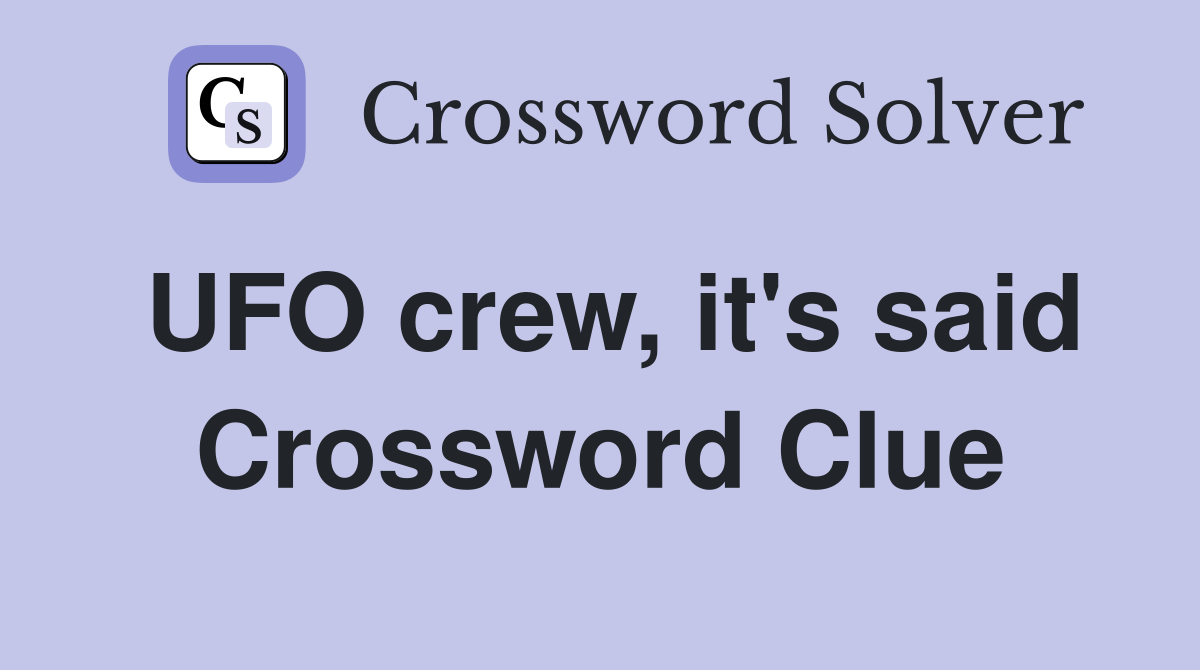 UFO crew, it's said Crossword Clue