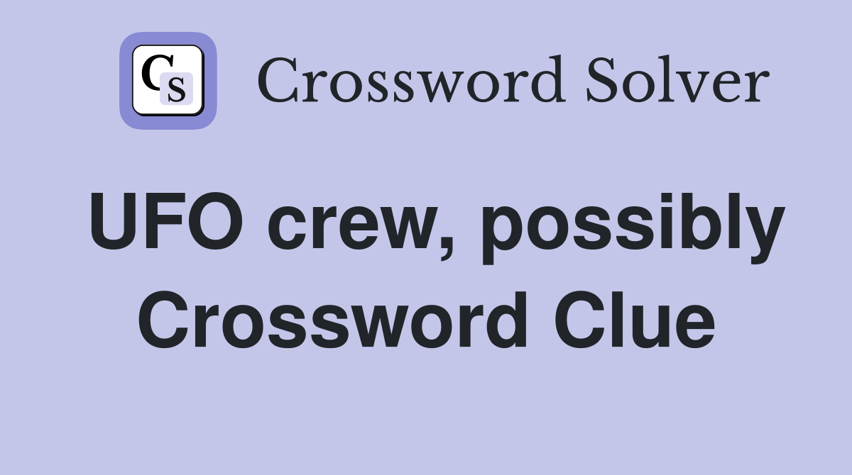 UFO crew, possibly Crossword Clue