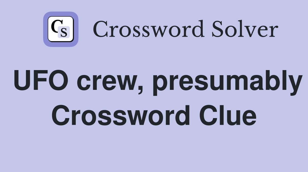 UFO crew, presumably Crossword Clue