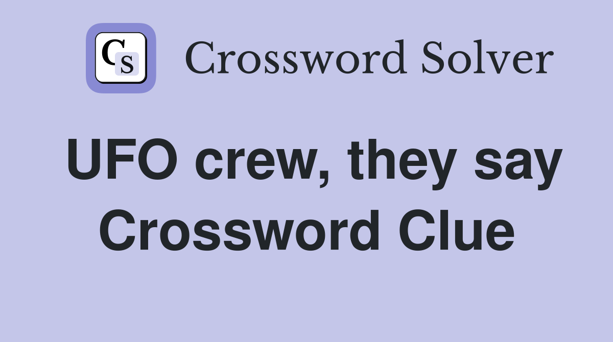 UFO crew, they say Crossword Clue