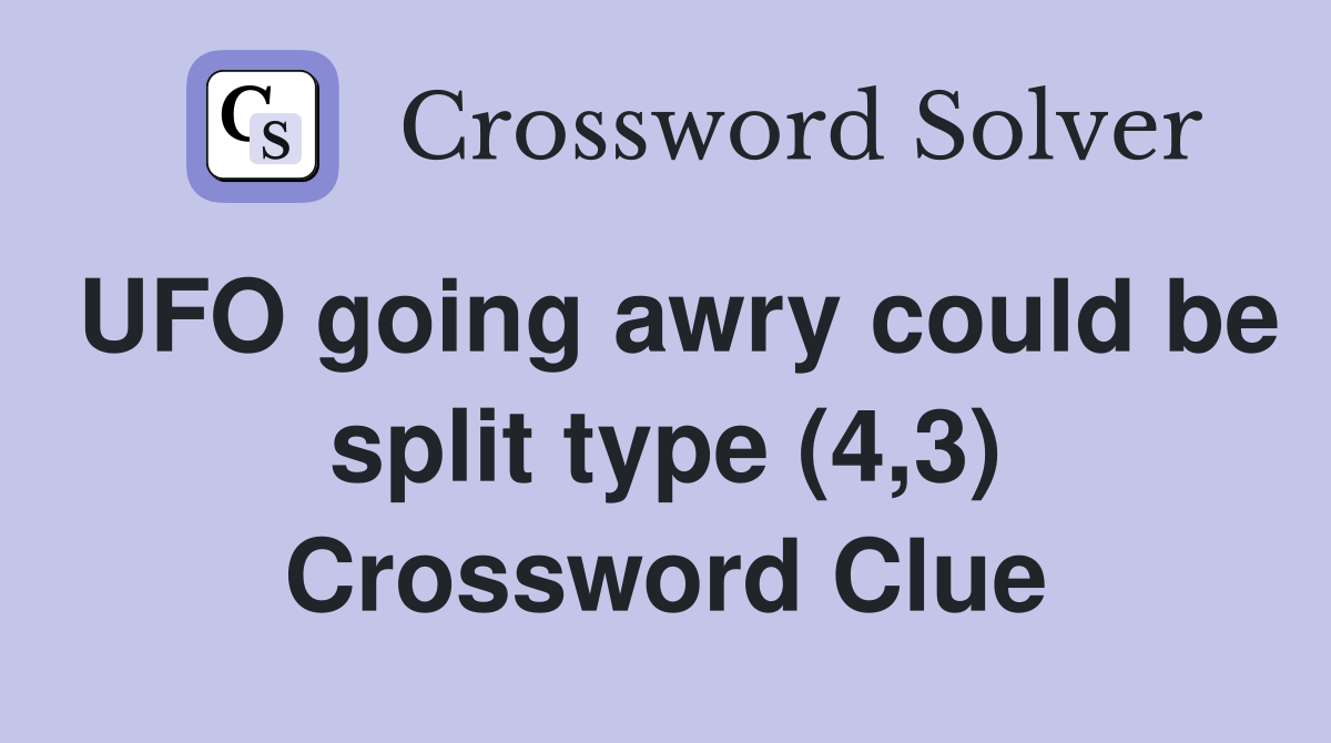 UFO going awry could be split type (4,3) Crossword Clue