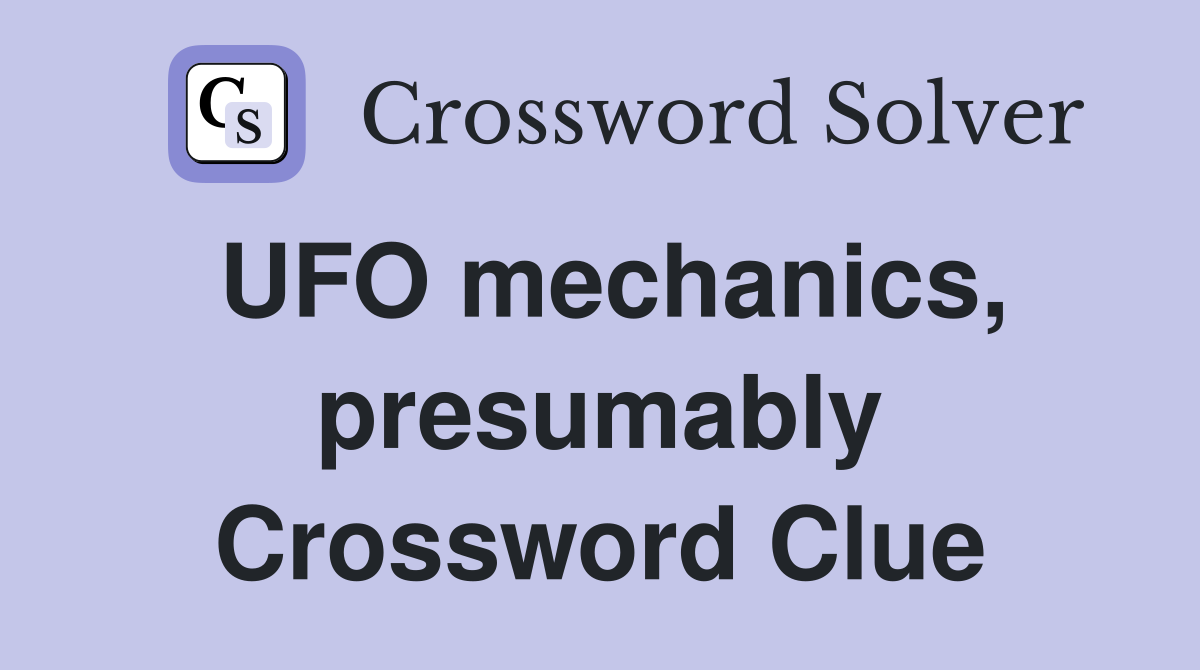 UFO mechanics, presumably Crossword Clue