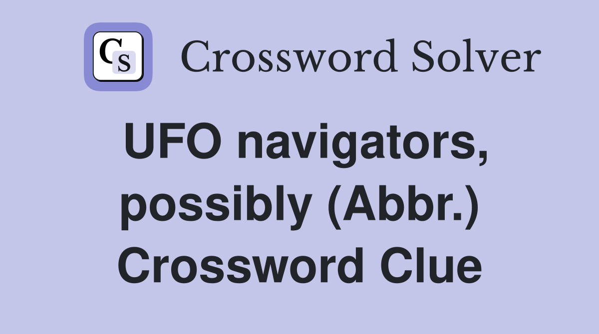 UFO navigators, possibly (Abbr.) Crossword Clue