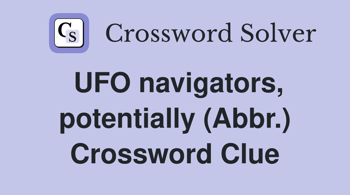 UFO navigators, potentially (Abbr.) Crossword Clue