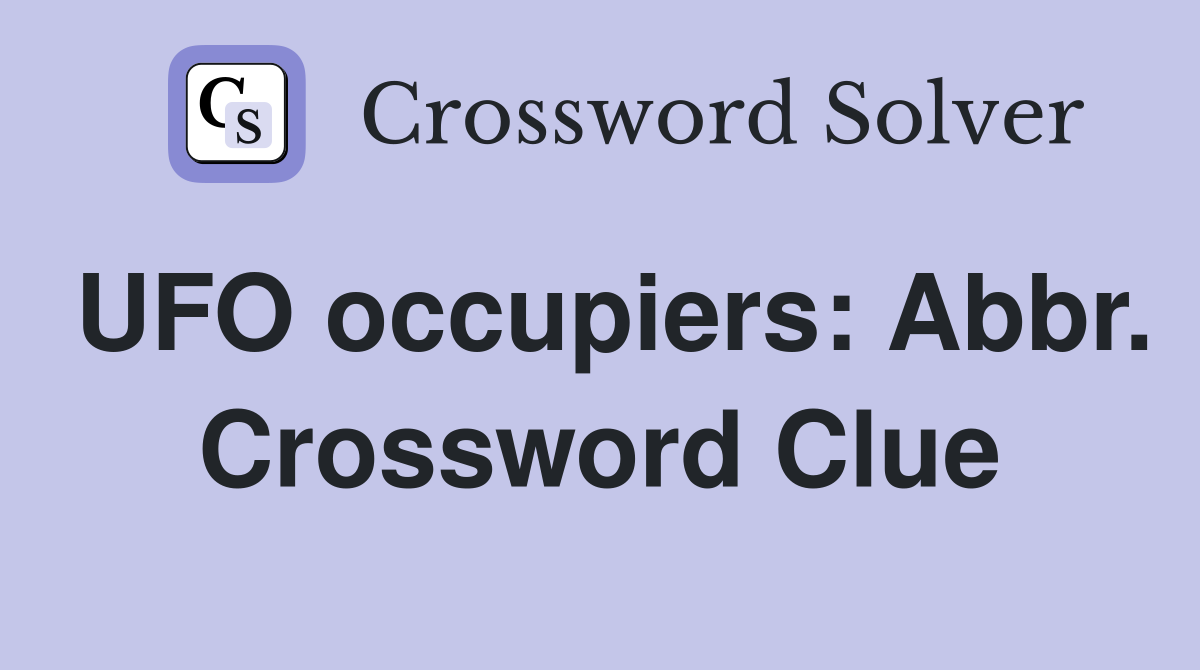 UFO occupiers: Abbr. Crossword Clue