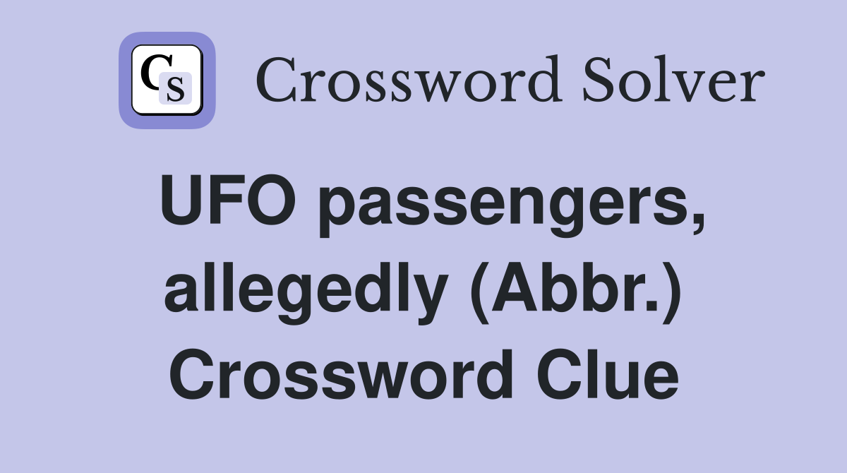 UFO passengers, allegedly (Abbr.) Crossword Clue