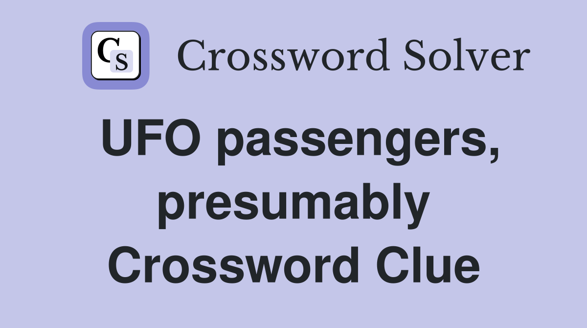 UFO passengers, presumably Crossword Clue