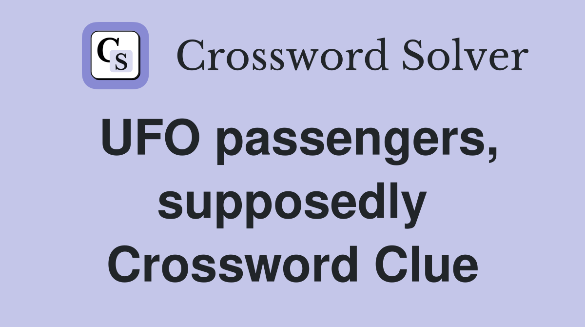 UFO passengers, supposedly Crossword Clue