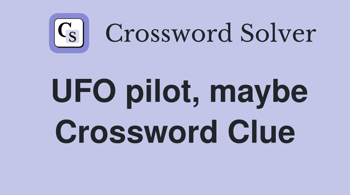 UFO pilot, maybe Crossword Clue