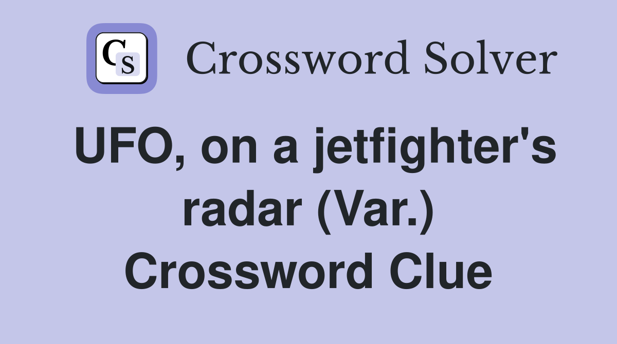 UFO, on a jetfighter's radar (Var.) Crossword Clue