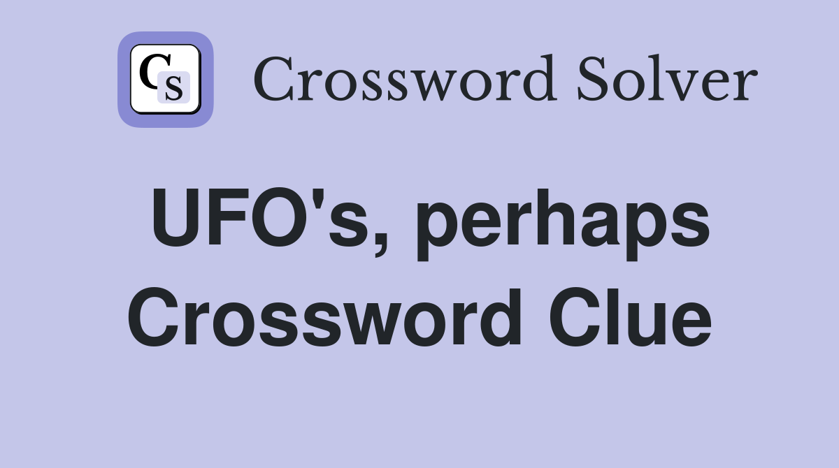 UFO's, perhaps Crossword Clue