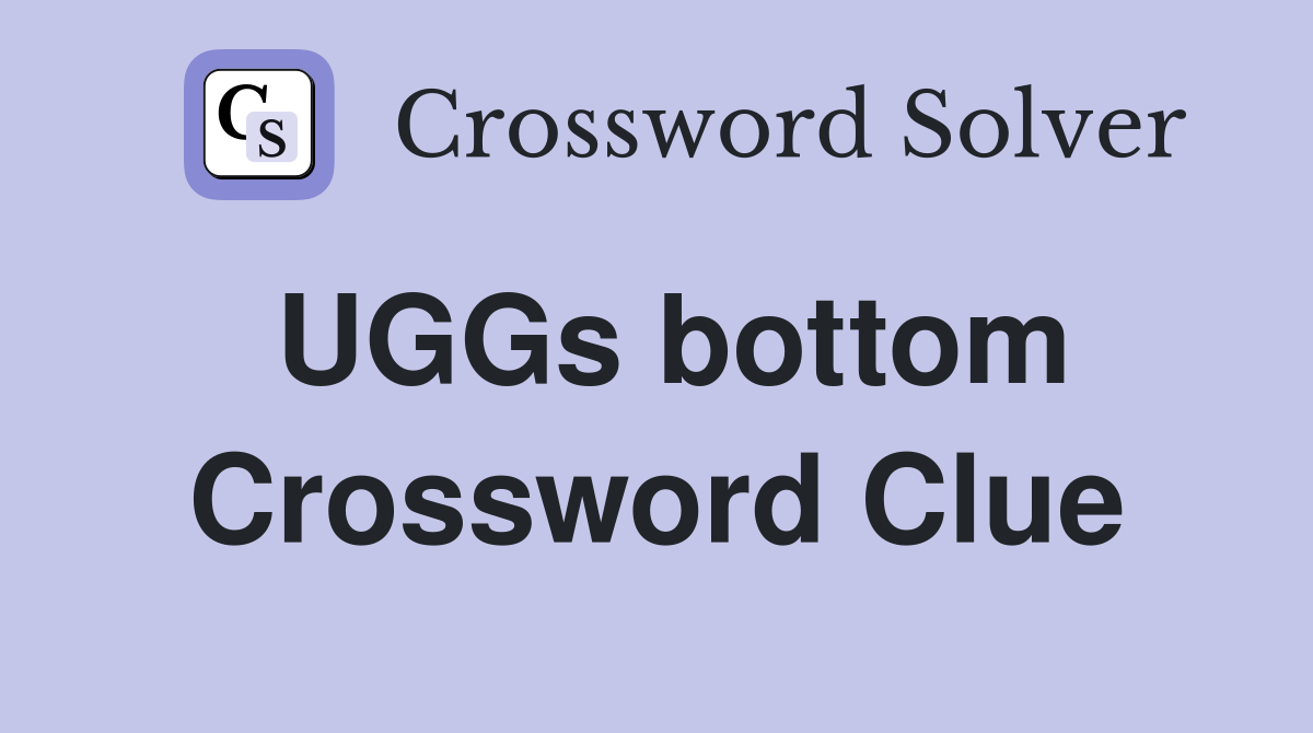 UGGs bottom Crossword Clue