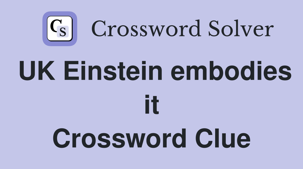 UK Einstein embodies it Crossword Clue