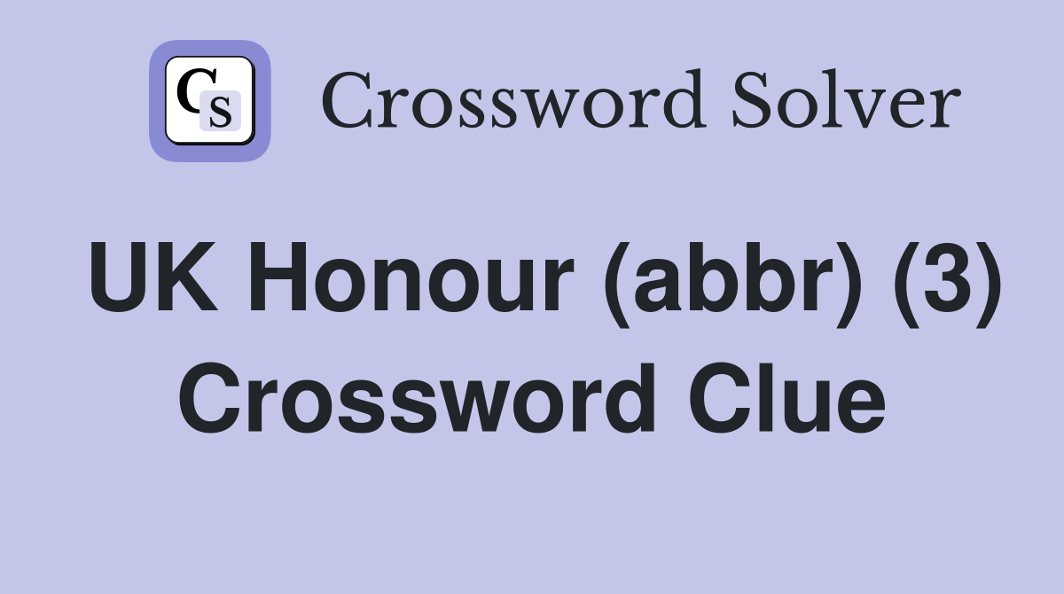 UK Honour (abbr) (3) Crossword Clue