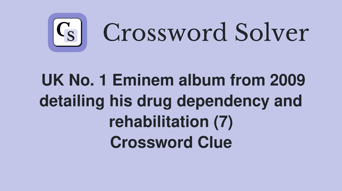 UK No. 1 Eminem album from 2009 detailing his drug dependency and rehabilitation (7) Crossword Clue