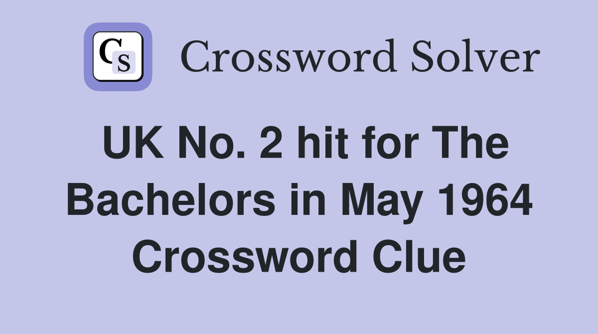 UK No. 2 hit for The Bachelors in May 1964 Crossword Clue