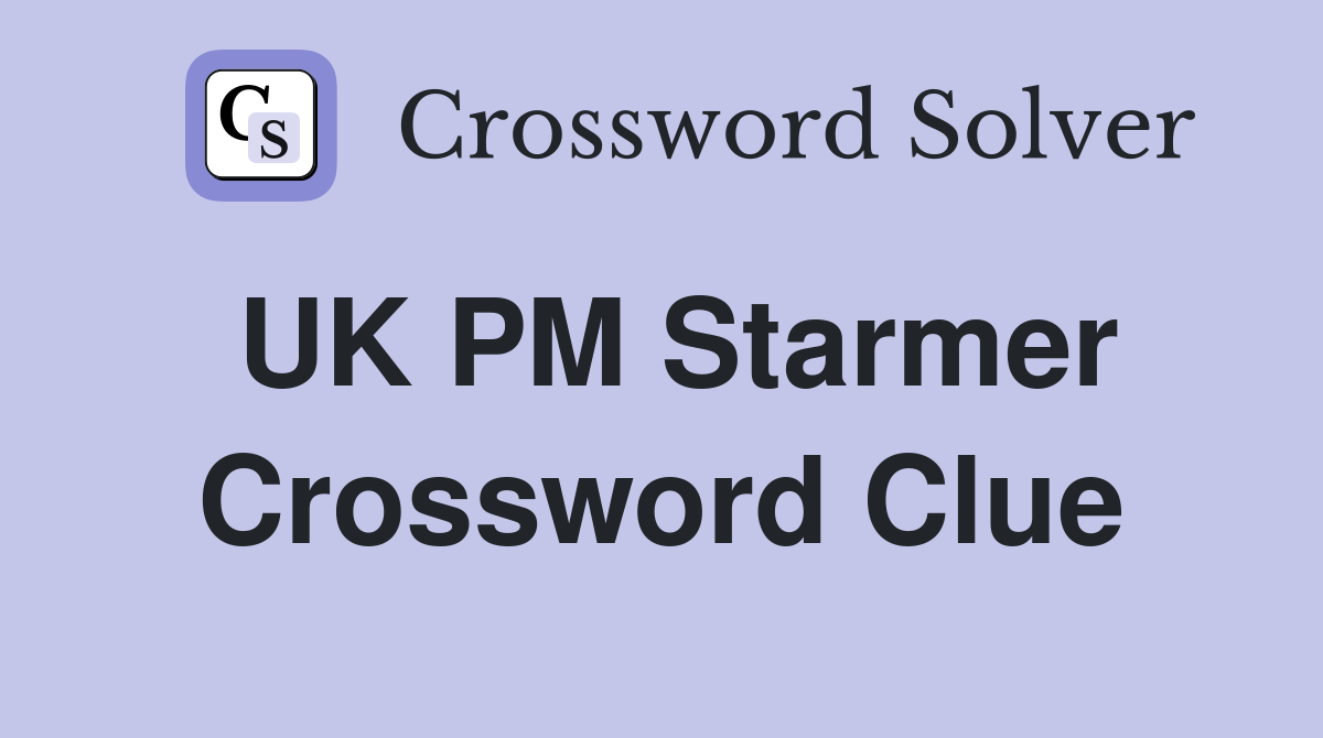 UK PM Starmer Crossword Clue