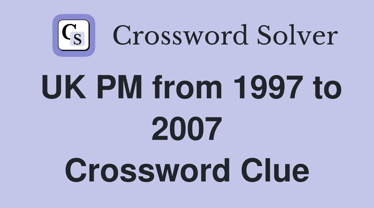 UK PM from 1997 to 2007 Crossword Clue