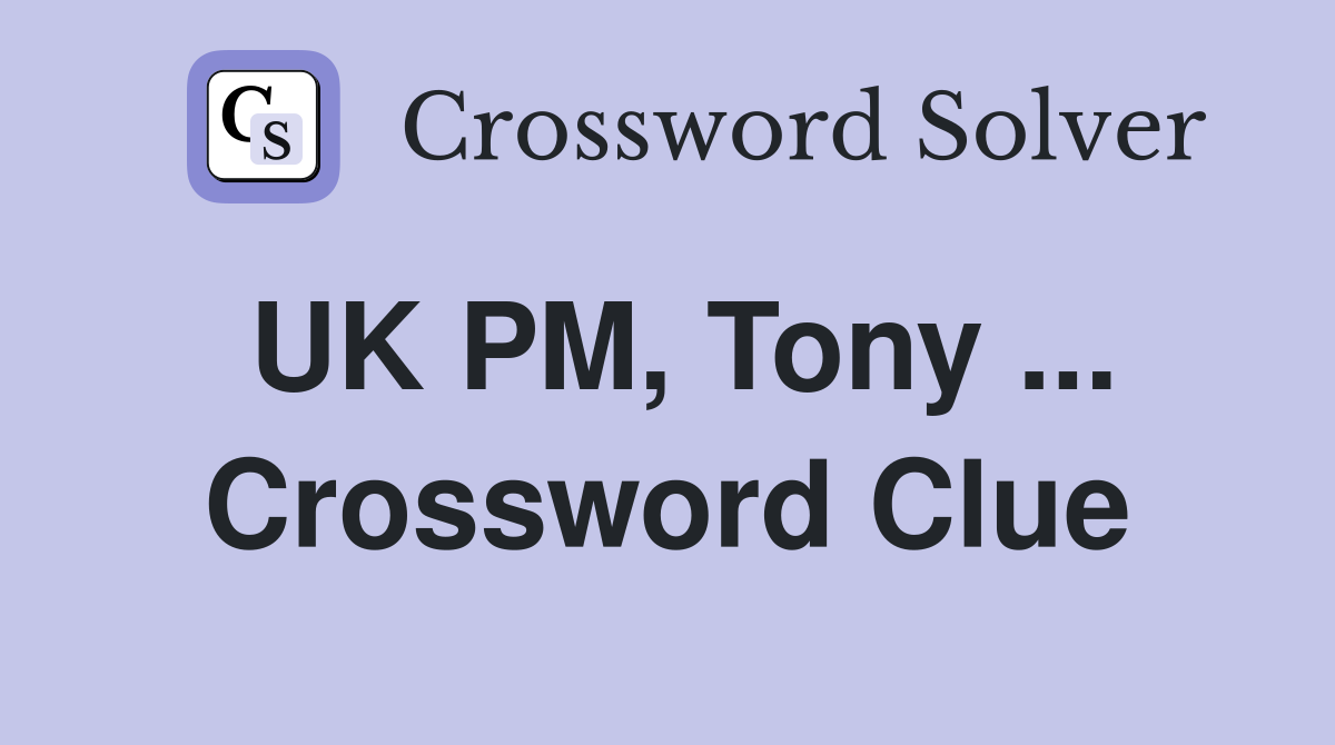UK PM, Tony ... Crossword Clue