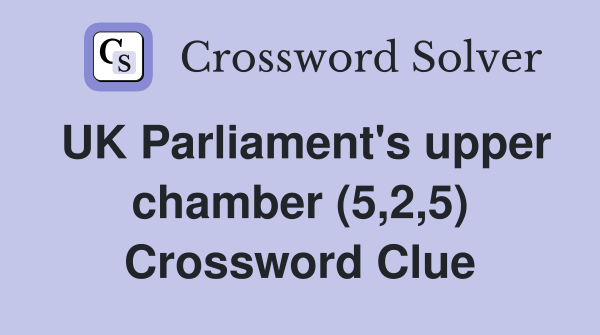 UK Parliament's upper chamber (5,2,5) Crossword Clue