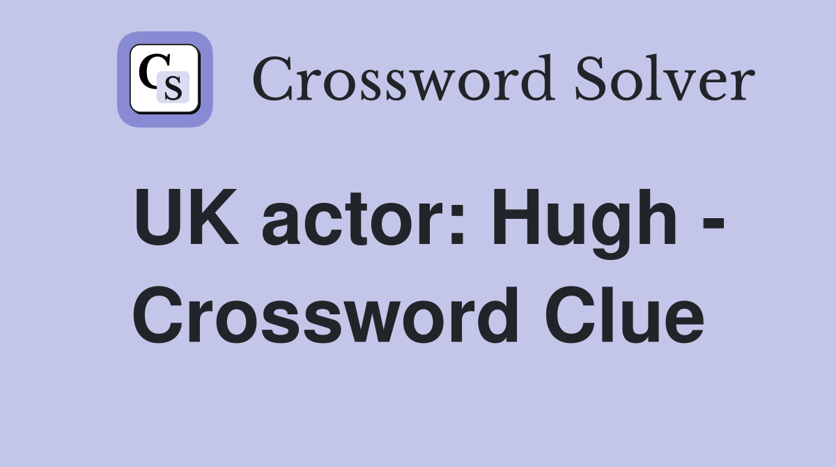 UK actor: Hugh - Crossword Clue