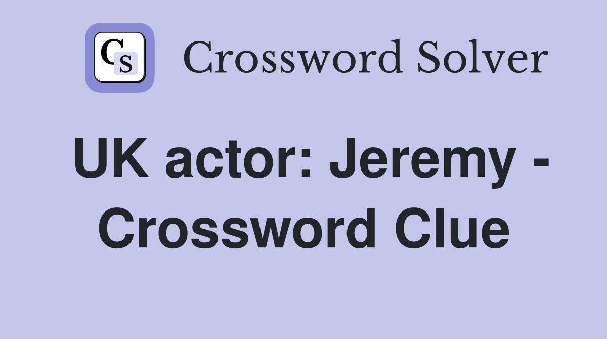 UK actor: Jeremy - Crossword Clue