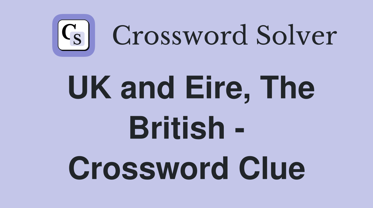 UK and Eire, The British - Crossword Clue