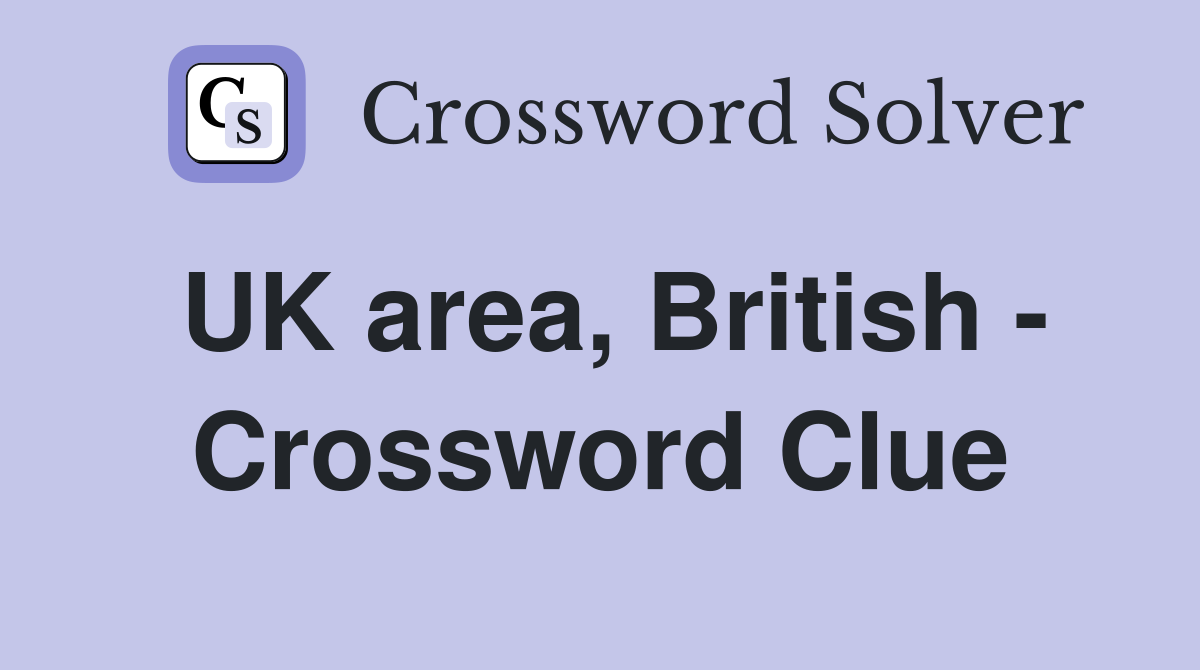 UK area, British - Crossword Clue