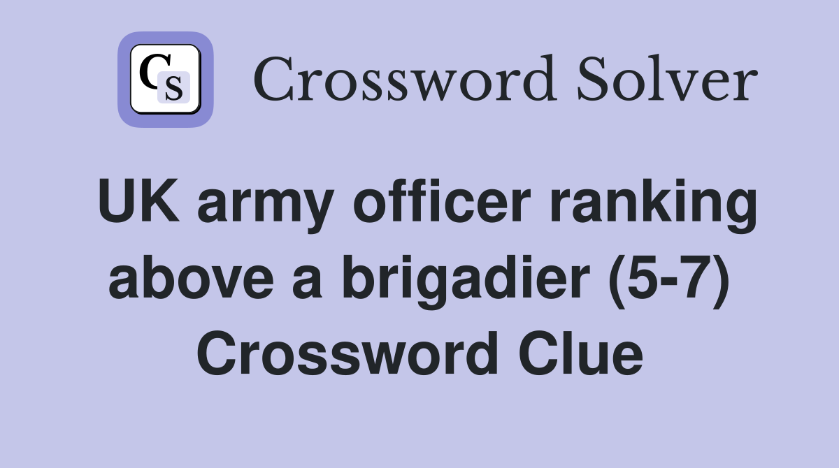 UK army officer ranking above a brigadier (5-7) Crossword Clue