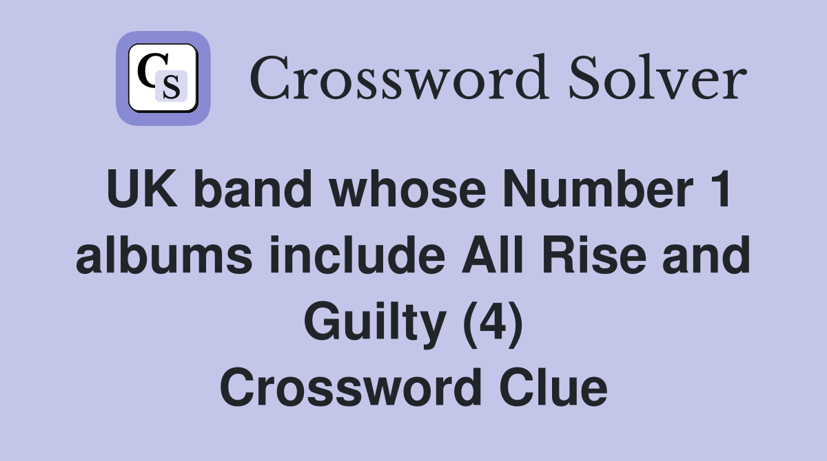 UK band whose Number 1 albums include All Rise and Guilty (4) Crossword Clue
