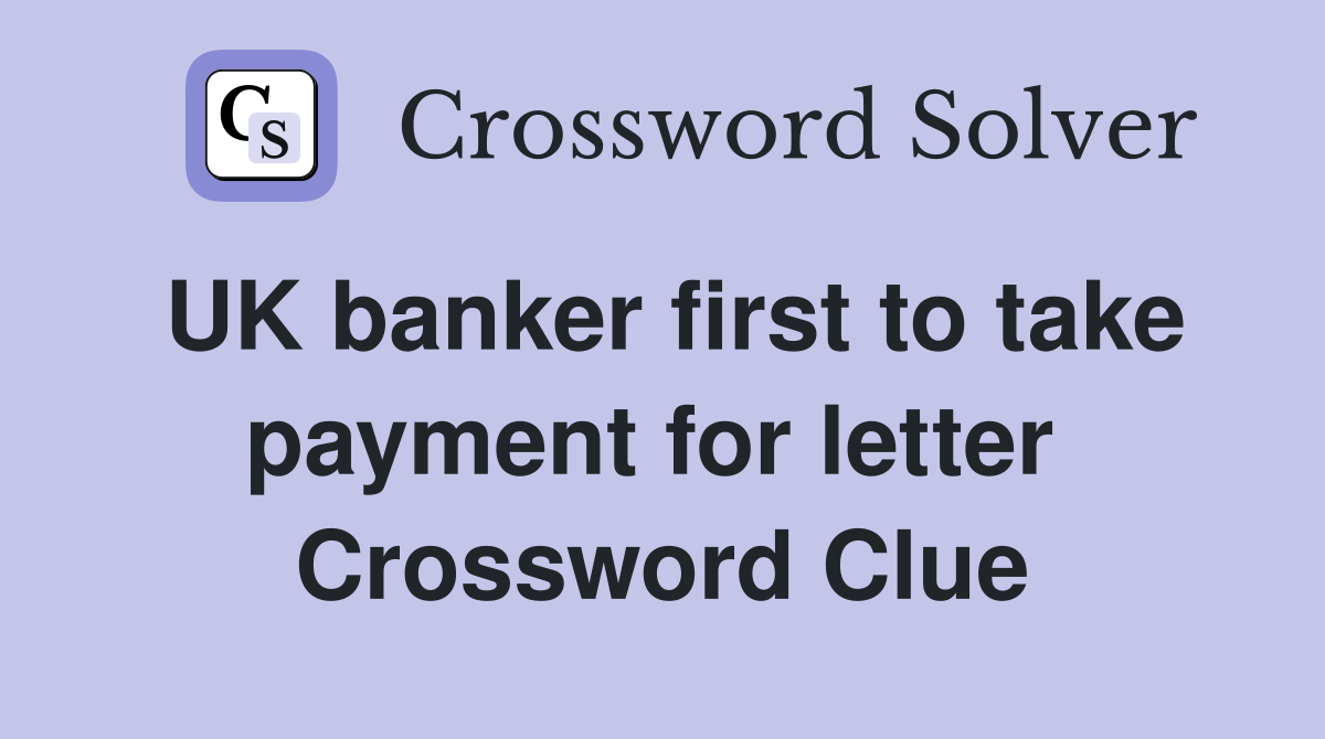 UK banker first to take payment for letter  Crossword Clue