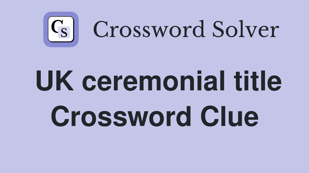 UK ceremonial title Crossword Clue