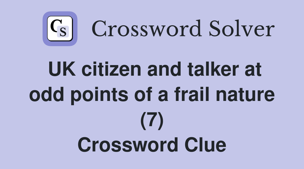 UK citizen and talker at odd points of a frail nature (7) Crossword Clue