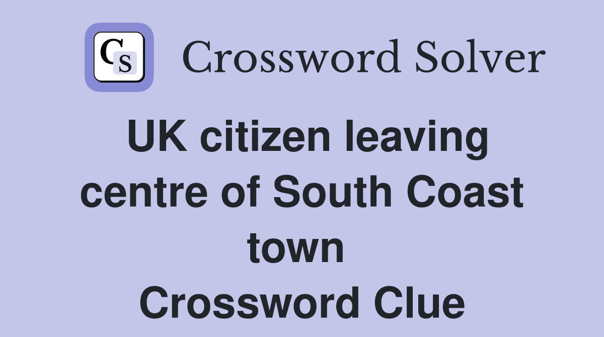 UK citizen leaving centre of South Coast town  Crossword Clue