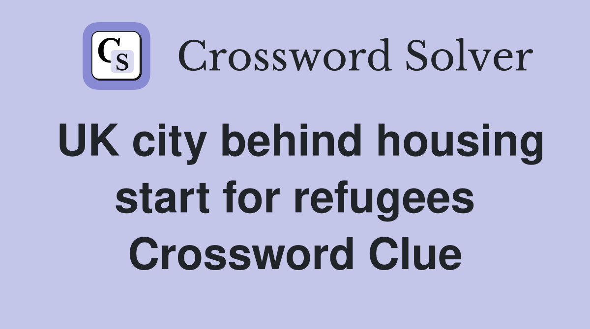 UK city behind housing start for refugees Crossword Clue