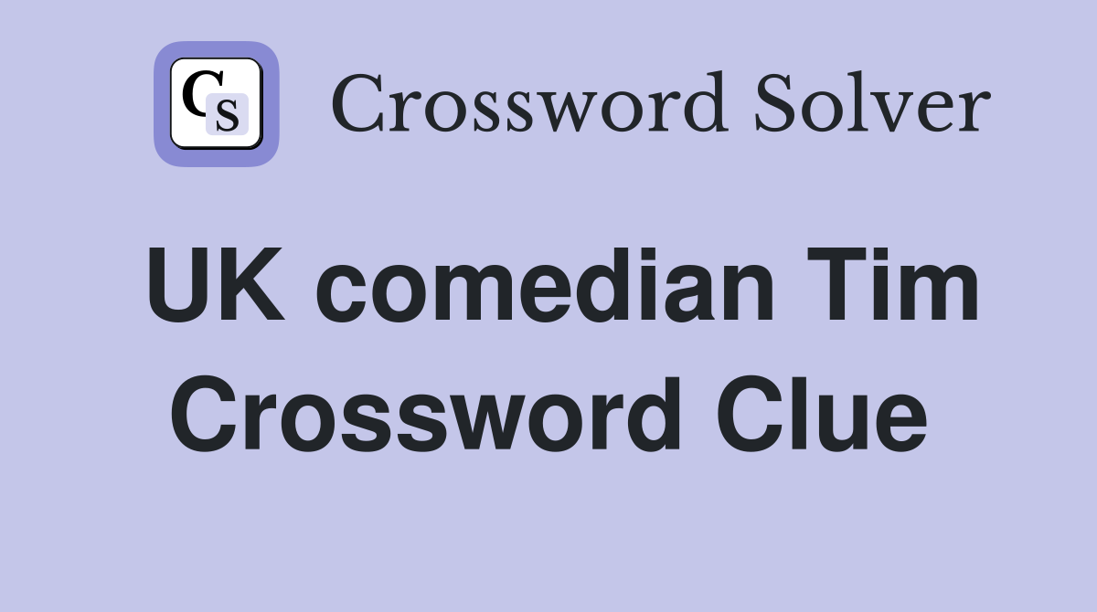 UK comedian Tim Crossword Clue