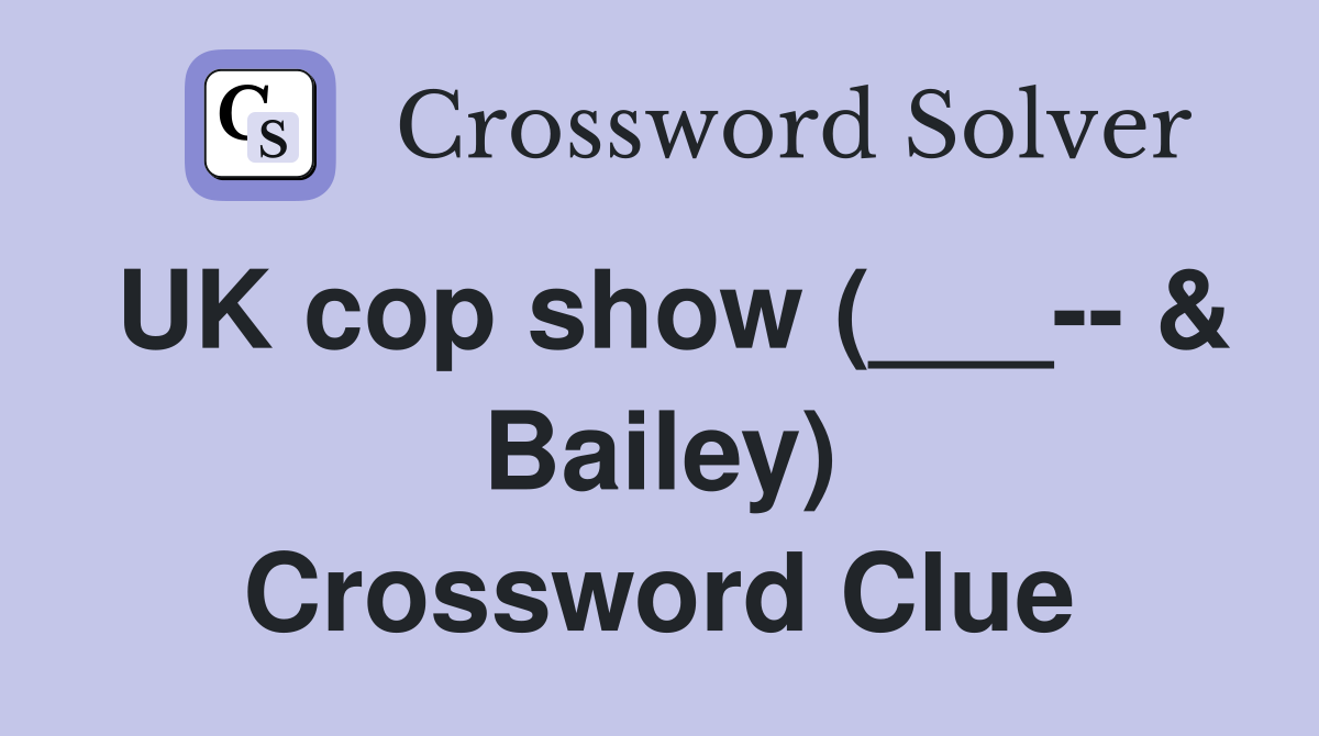 UK cop show (___-- & Bailey) Crossword Clue